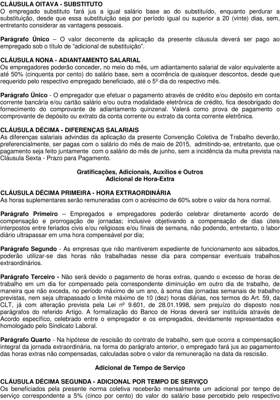 Parágrafo Único O valor decorrente da aplicação da presente cláusula deverá ser pago ao empregado sob o título de adicional de substituição.