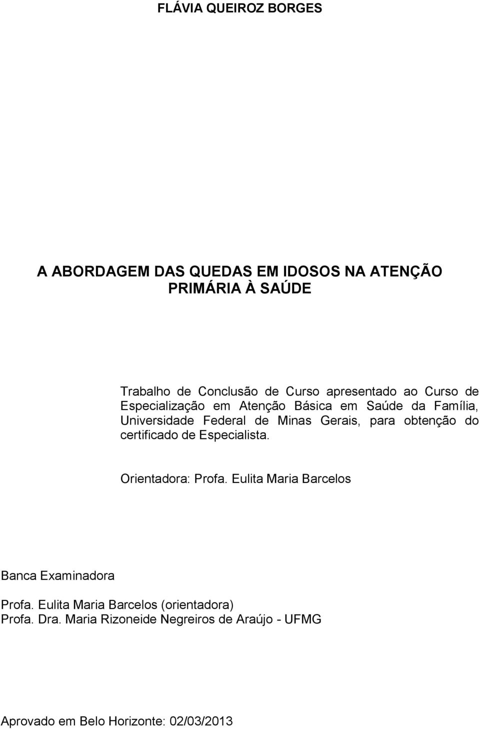 para obtenção do certificado de Especialista. Orientadora: Profa. Eulita Maria Barcelos Banca Examinadora Profa.