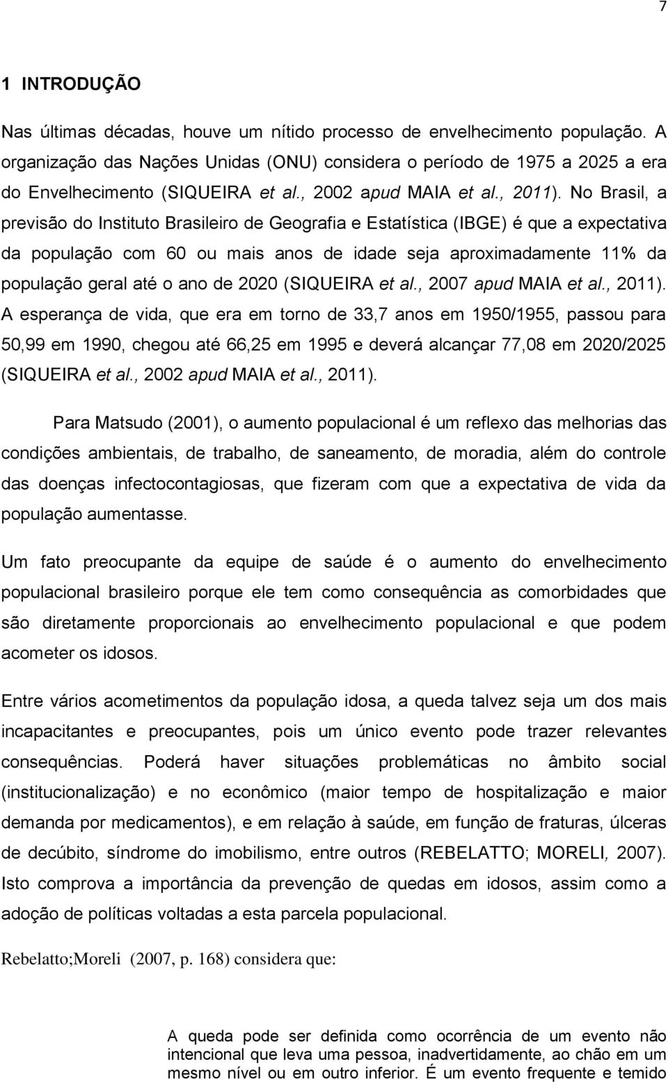 No Brasil, a previsão do Instituto Brasileiro de Geografia e Estatística (IBGE) é que a expectativa da população com 60 ou mais anos de idade seja aproximadamente 11% da população geral até o ano de