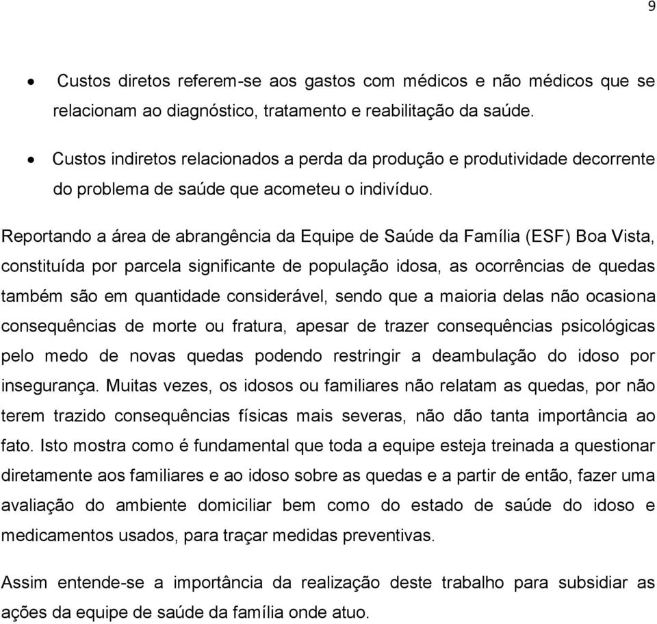 Reportando a área de abrangência da Equipe de Saúde da Família (ESF) Boa Vista, constituída por parcela significante de população idosa, as ocorrências de quedas também são em quantidade