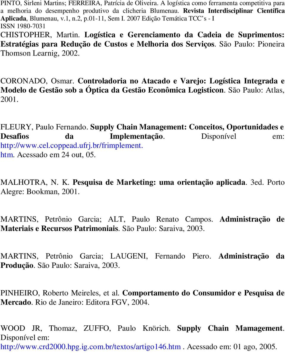 Supply Chain Management: Conceitos, Oportunidades e Desafios da Implementação. Disponível em: http://www.cel.coppead.ufrj.br/frimplement. htm. Acessado em 24 out, 05. MALHOTRA, N. K.