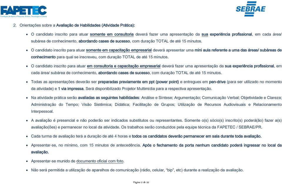 O candidato inscrito para atuar somente em capacitação empresarial deverá apresentar uma mini aula referente a uma das áreas/ subáreas de conhecimento para qual se inscreveu, com duração TOTAL de até