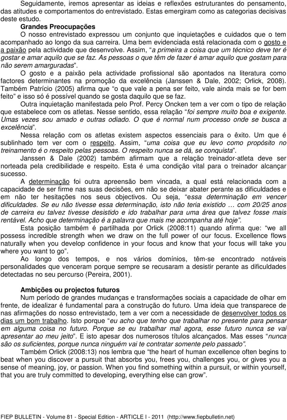 Uma bem evidenciada está relacionada com o gosto e a paixão pela actividade que desenvolve. Assim, a primeira a coisa que um técnico deve ter é gostar e amar aquilo que se faz.