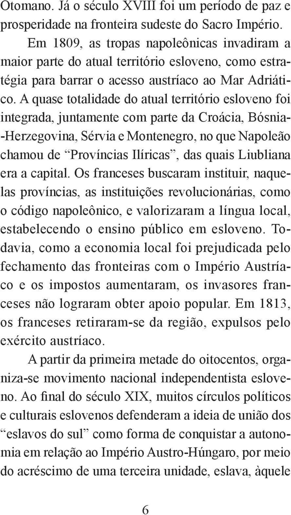 A quase totalidade do atual território esloveno foi integrada, juntamente com parte da Croácia, Bósnia- -Herzegovina, Sérvia e Montenegro, no que Napoleão chamou de Províncias Ilíricas, das quais