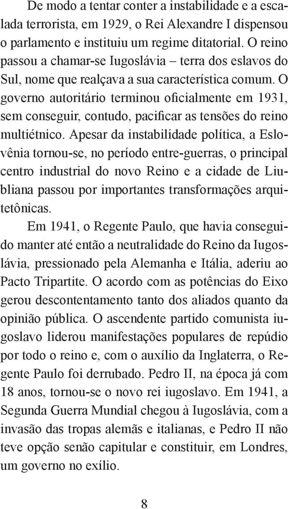 O governo autoritário terminou oficialmente em 1931, sem conseguir, contudo, pacificar as tensões do reino multiétnico.