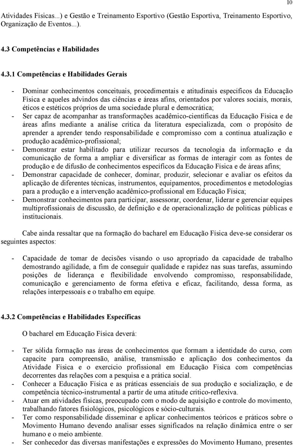 1 Competências e Habilidades Gerais - Dominar conhecimentos conceituais, procedimentais e atitudinais específicos da Educação Física e aqueles advindos das ciências e áreas afins, orientados por