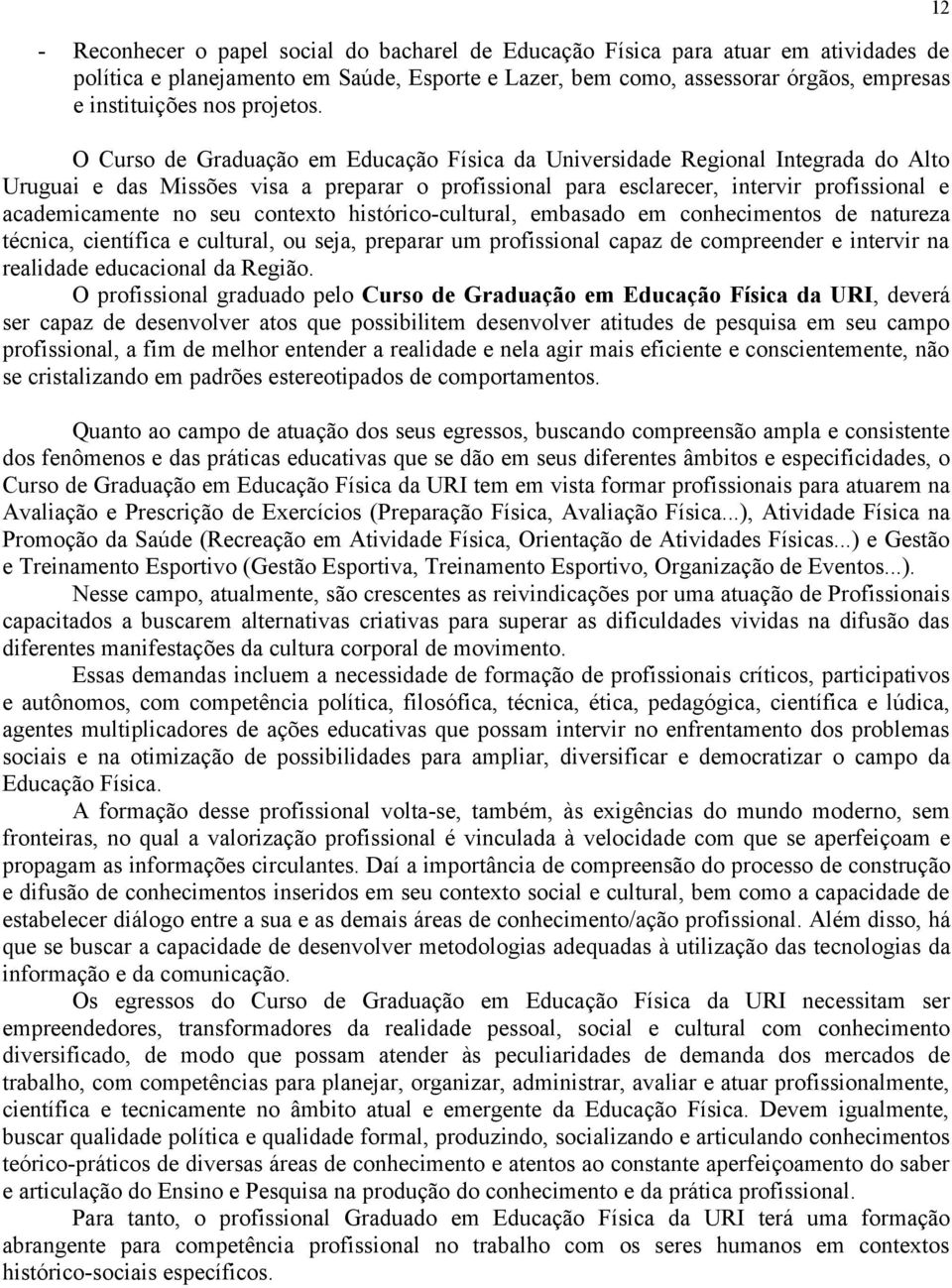 O Curso de Graduação em Educação Física da Universidade Regional Integrada do Alto Uruguai e das Missões visa a preparar o profissional para esclarecer, intervir profissional e academicamente no seu