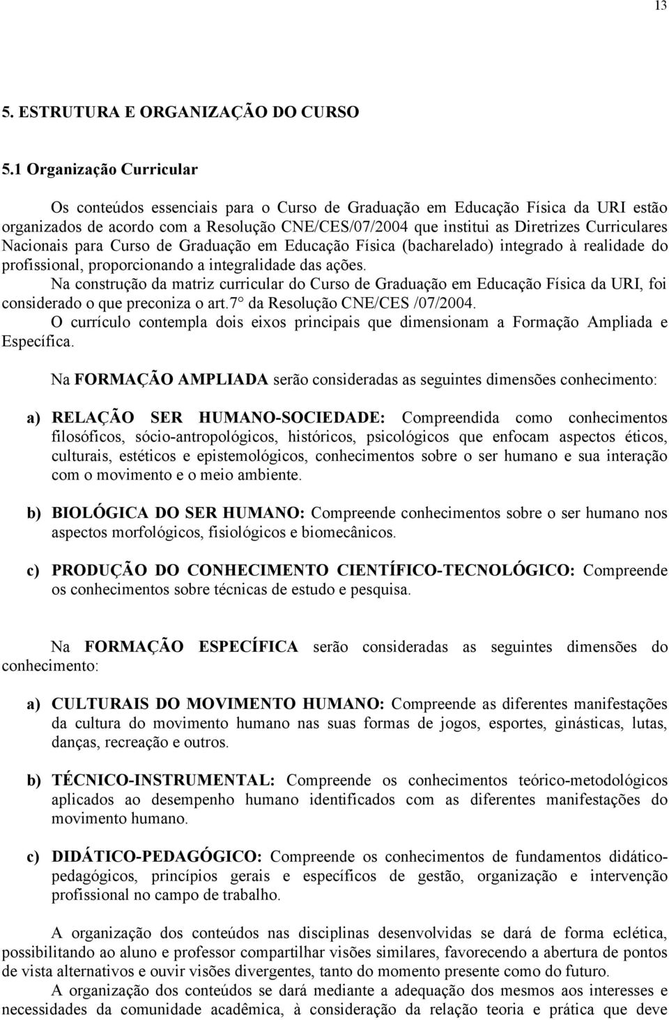 Curriculares Nacionais para Curso de Graduação em Educação Física (bacharelado) integrado à realidade do profissional, proporcionando a integralidade das ações.