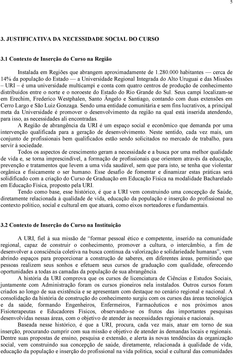 conhecimento distribuídos entre o norte e o noroeste do Estado do Rio Grande do Sul.