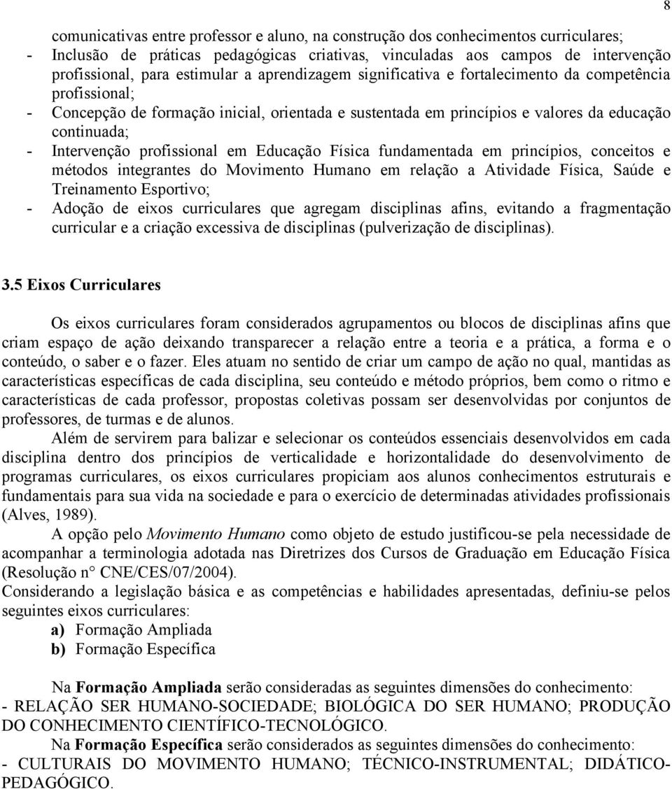 profissional em Educação Física fundamentada em princípios, conceitos e métodos integrantes do Movimento Humano em relação a Atividade Física, Saúde e Treinamento Esportivo; - Adoção de eixos