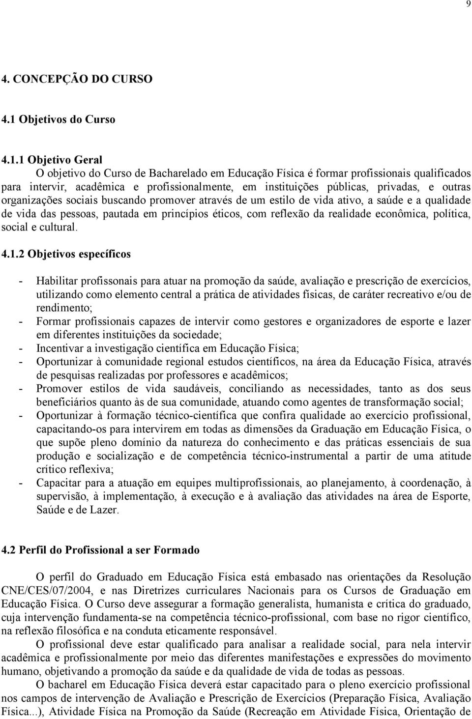 1 Objetivo Geral O objetivo do Curso de Bacharelado em Educação Física é formar profissionais qualificados para intervir, acadêmica e profissionalmente, em instituições públicas, privadas, e outras