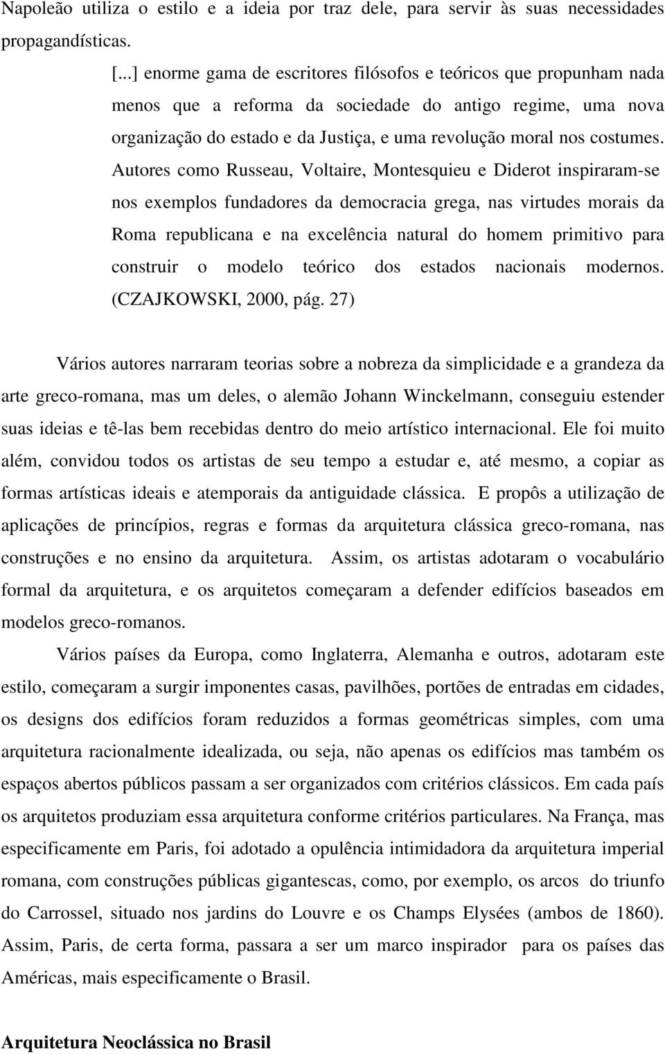 Autores como Russeau, Voltaire, Montesquieu e Diderot inspiraram-se nos exemplos fundadores da democracia grega, nas virtudes morais da Roma republicana e na excelência natural do homem primitivo