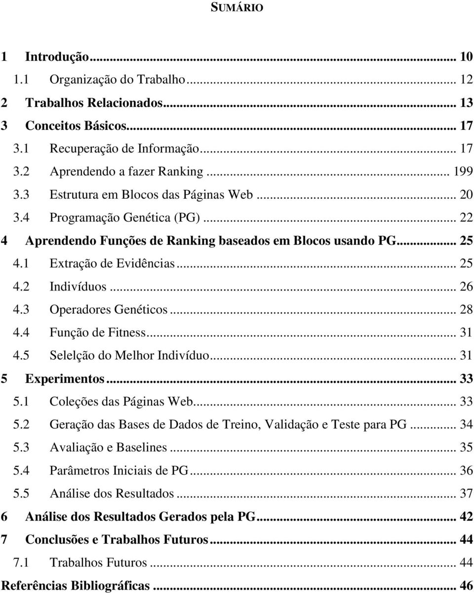 .. 26 4.3 Operadores Genéticos... 28 4.4 Função de Fitness... 31 4.5 Selelção do Melhor Indivíduo... 31 5 Experimentos... 33 5.1 Coleções das Páginas Web... 33 5.2 Geração das Bases de Dados de Treino, Validação e Teste para PG.