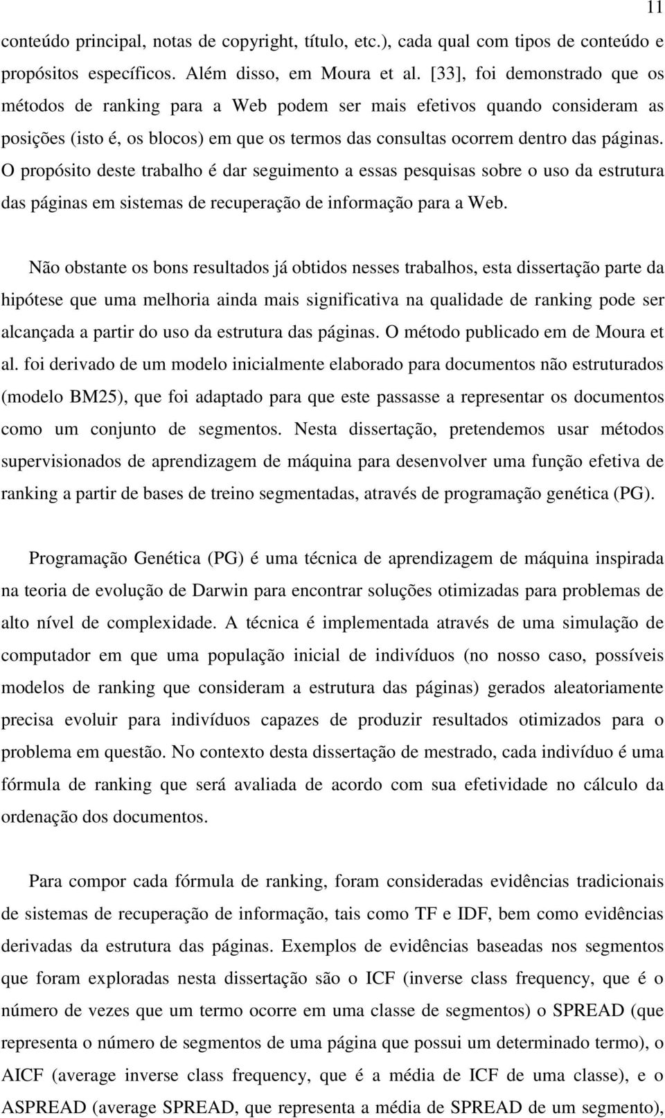 O propósito deste trabalho é dar seguimento a essas pesquisas sobre o uso da estrutura das páginas em sistemas de recuperação de informação para a Web.