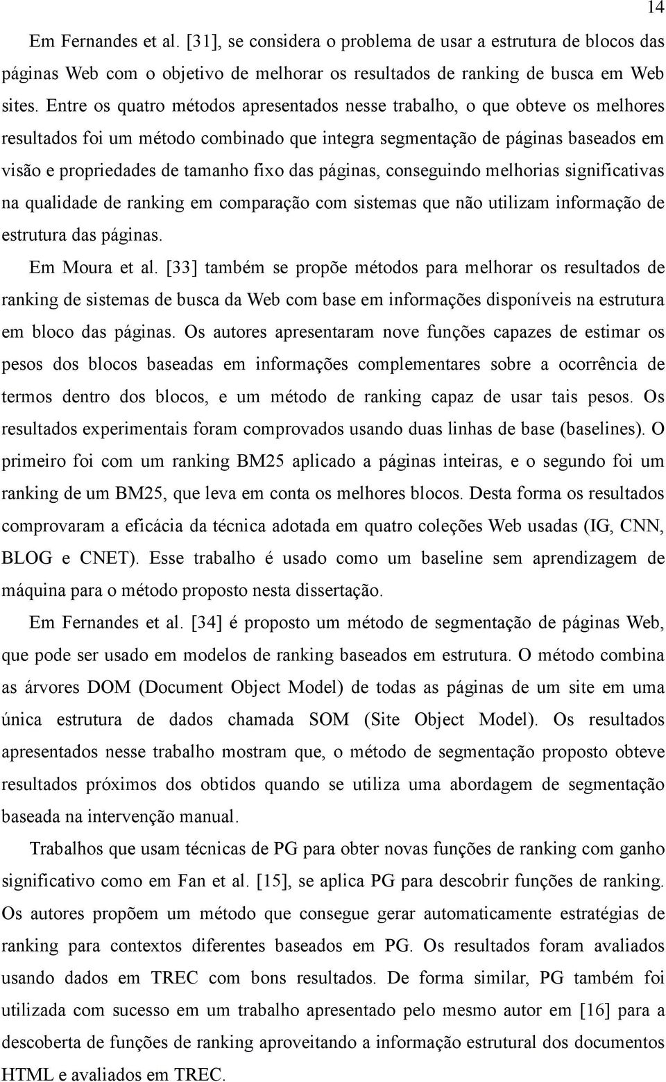 das páginas, conseguindo melhorias significativas na qualidade de ranking em comparação com sistemas que não utilizam informação de estrutura das páginas. Em Moura et al.