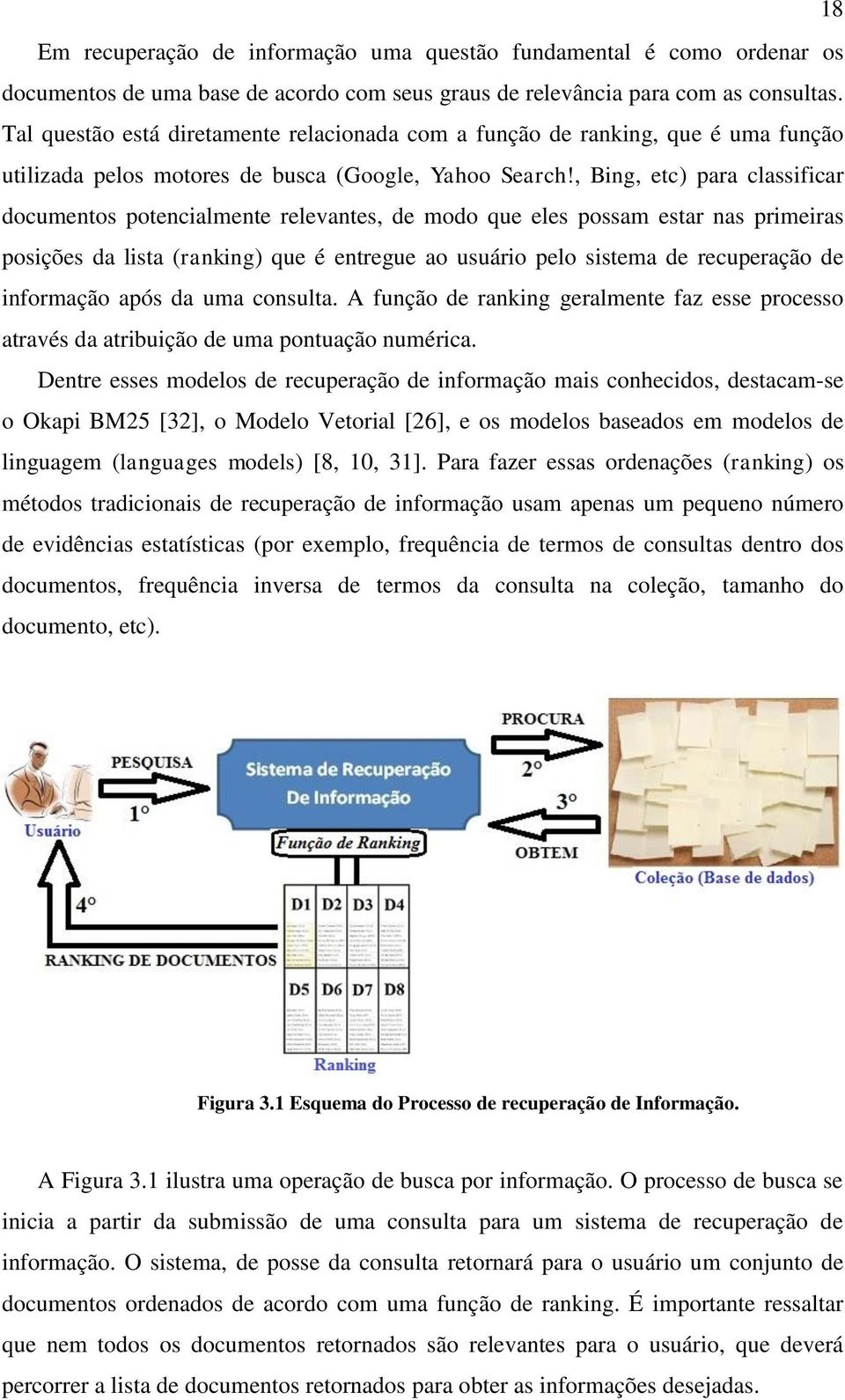 , Bing, etc) para classificar documentos potencialmente relevantes, de modo que eles possam estar nas primeiras posições da lista (ranking) que é entregue ao usuário pelo sistema de recuperação de