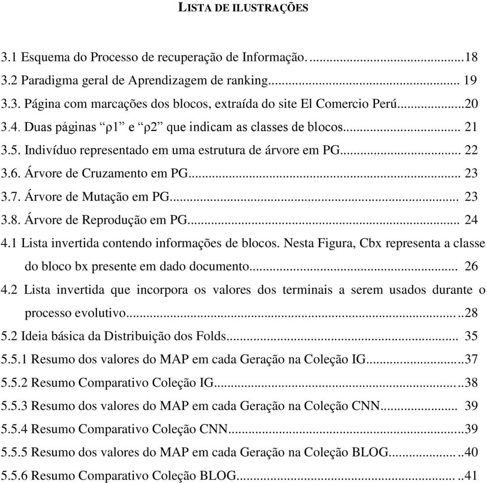 Árvore de Mutação em PG... 23 3.8. Árvore de Reprodução em PG... 24 4.1 Lista invertida contendo informações de blocos. Nesta Figura, Cbx representa a classe do bloco bx presente em dado documento.