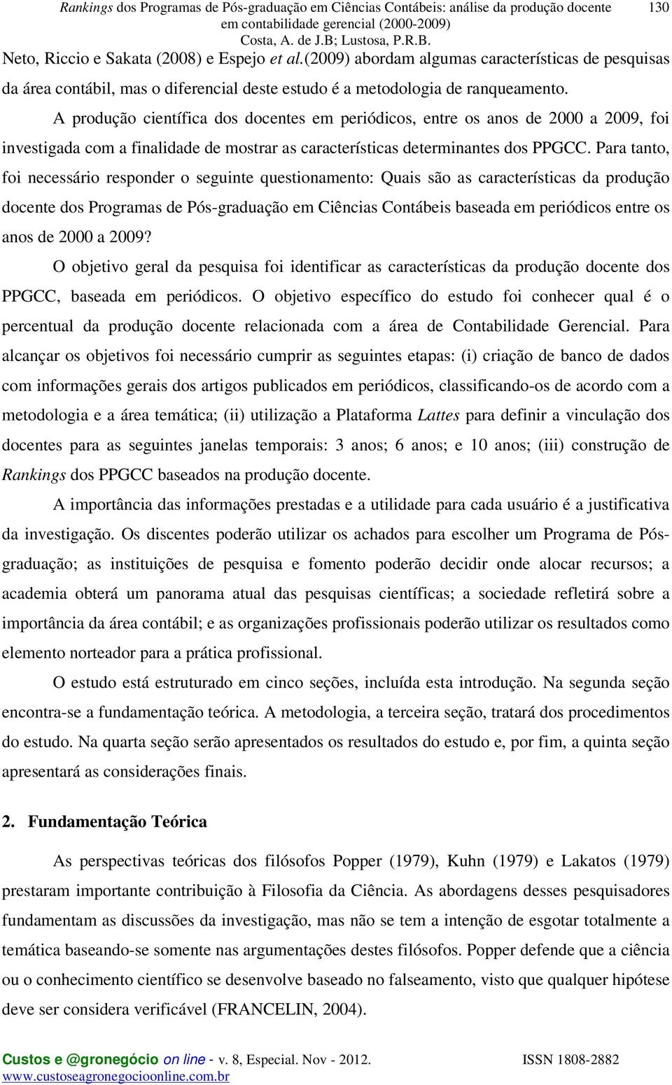 A produção científica dos docentes em periódicos, entre os anos de 2000 a 2009, foi investigada com a finalidade de mostrar as características determinantes dos PPGCC.