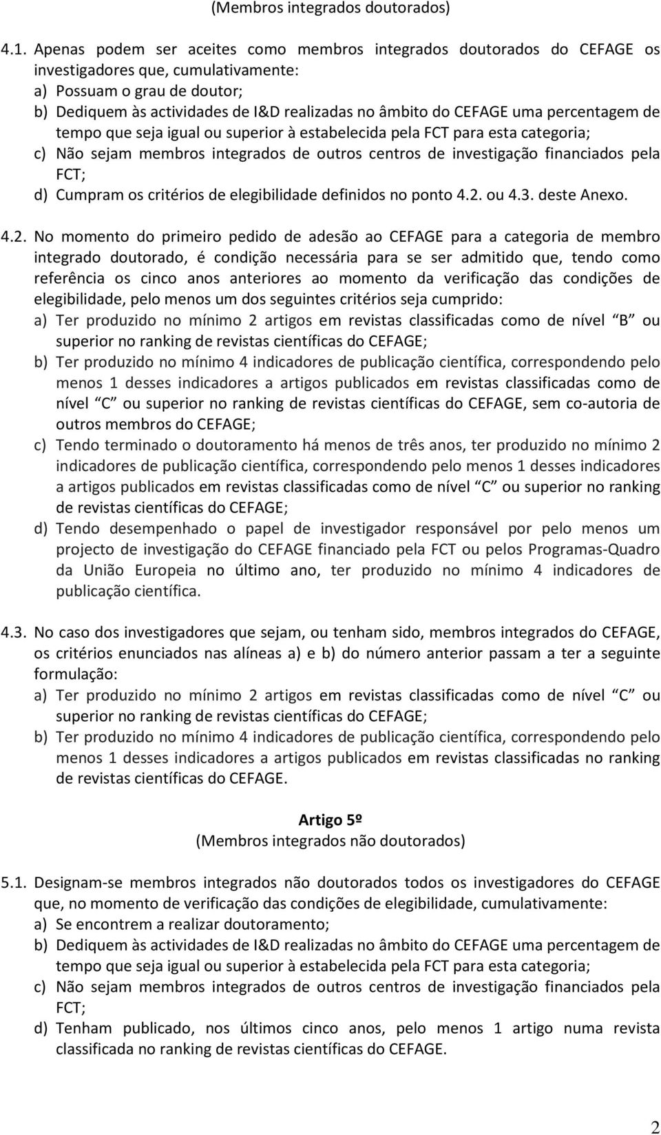 CEFAGE uma percentagem de tempo que seja igual ou superior à estabelecida pela FCT para esta categoria; c) Não sejam membros integrados de outros centros de investigação financiados pela FCT; d)