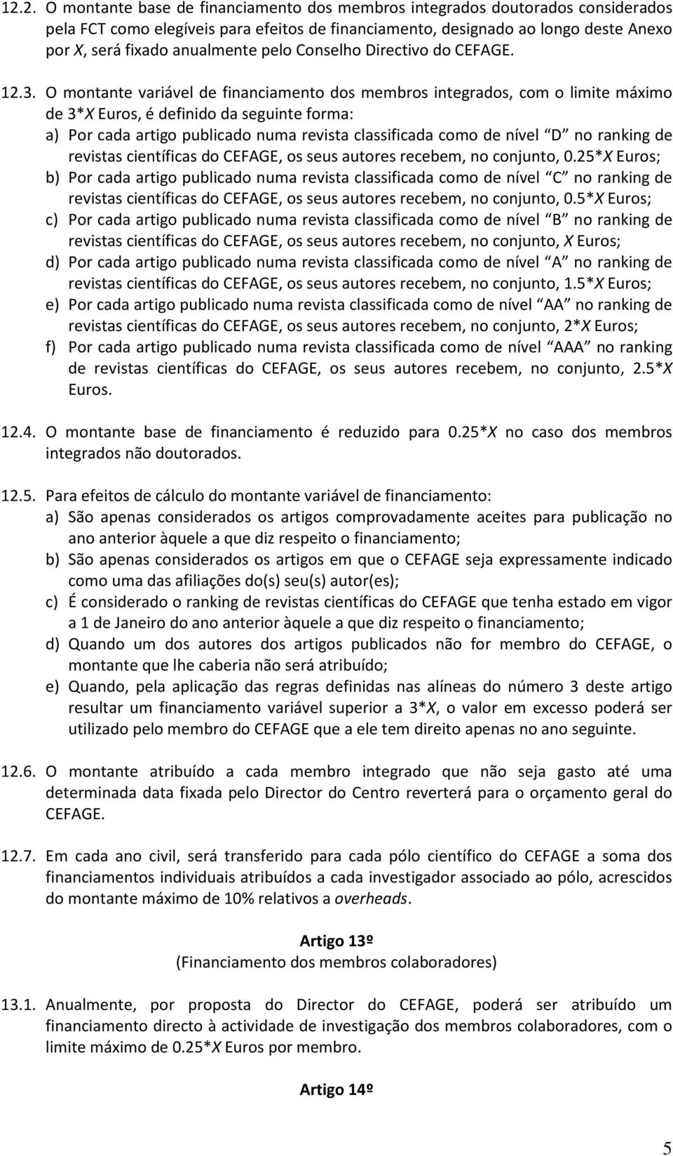 O montante variável de financiamento dos membros integrados, com o limite máximo de 3*X Euros, é definido da seguinte forma: a) Por cada artigo publicado numa revista classificada como de nível D no