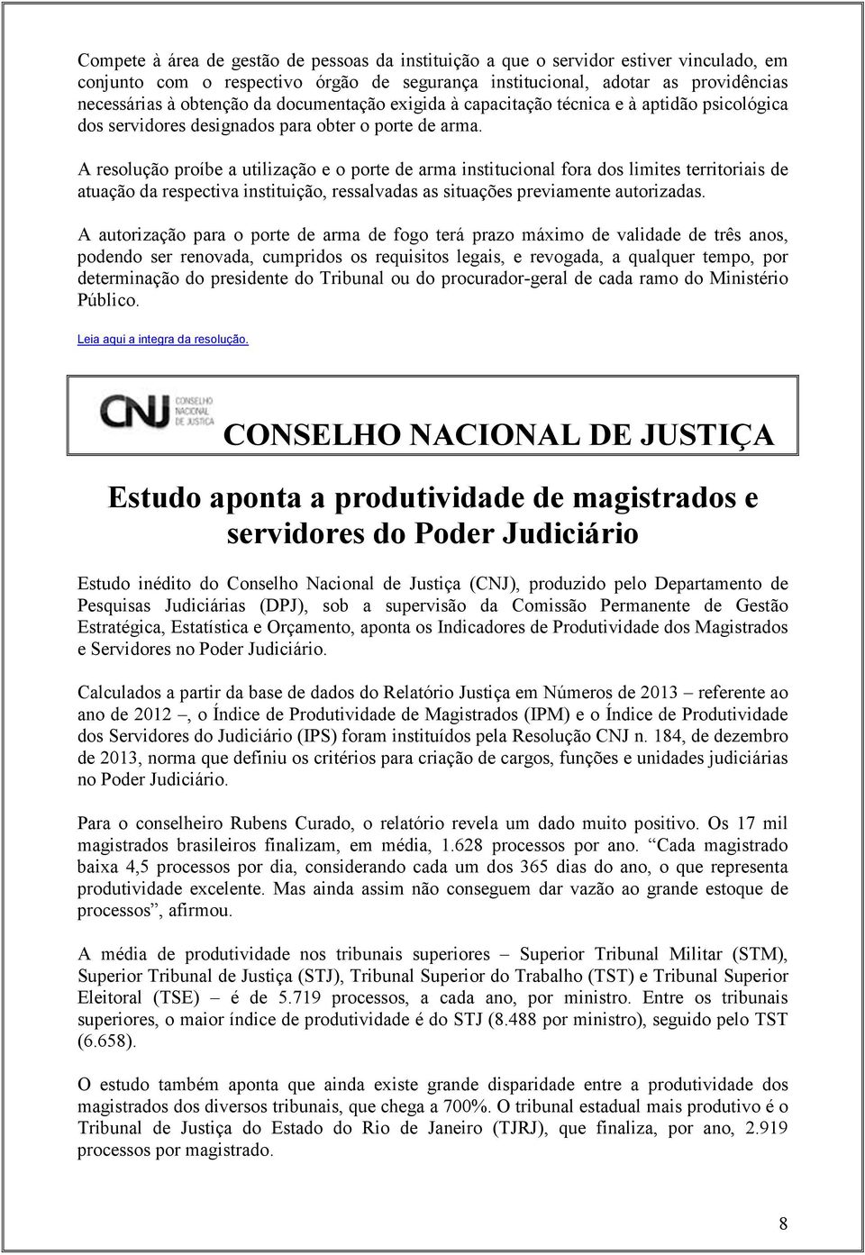 A resolução proíbe a utilização e o porte de arma institucional fora dos limites territoriais de atuação da respectiva instituição, ressalvadas as situações previamente autorizadas.