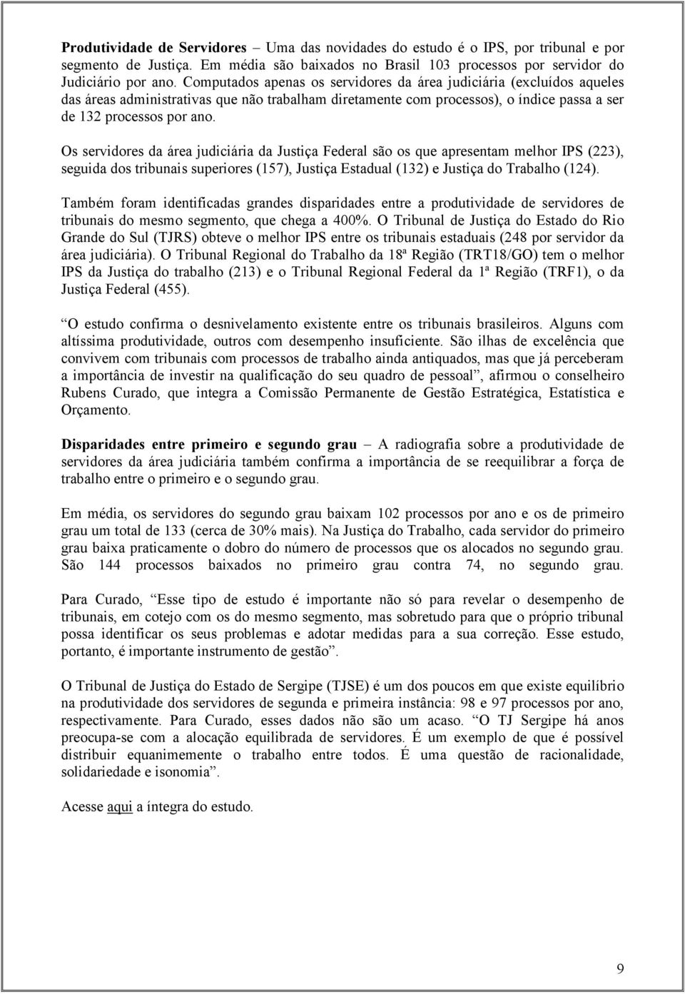 Os servidores da área judiciária da Justiça Federal são os que apresentam melhor IPS (223), seguida dos tribunais superiores (157), Justiça Estadual (132) e Justiça do Trabalho (124).