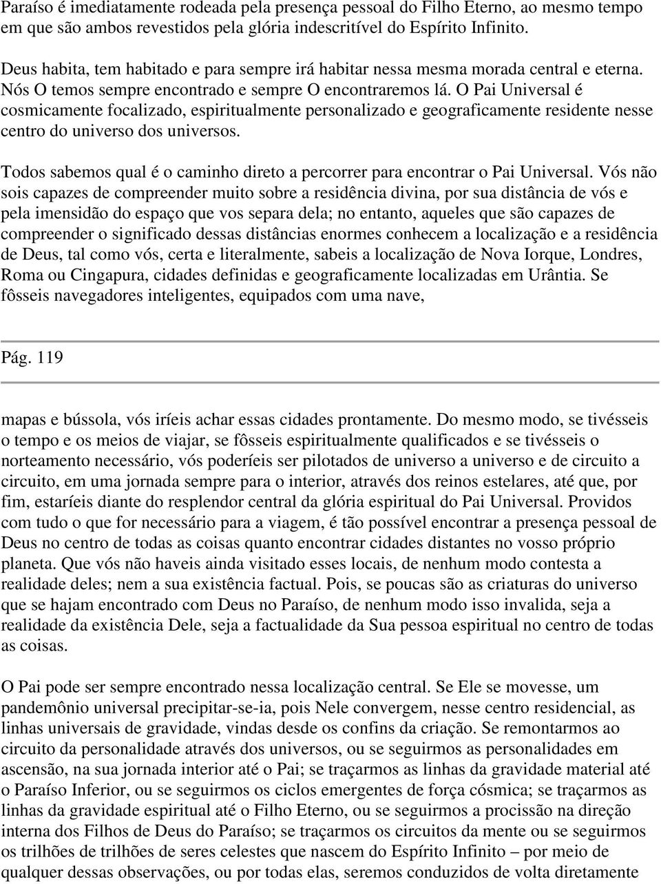 O Pai Universal é cosmicamente focalizado, espiritualmente personalizado e geograficamente residente nesse centro do universo dos universos.