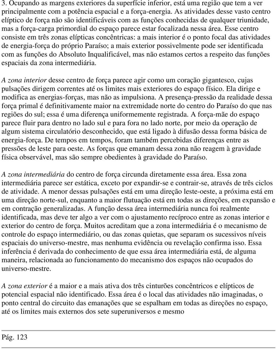 Esse centro consiste em três zonas elípticas concêntricas: a mais interior é o ponto focal das atividades de energia-força do próprio Paraíso; a mais exterior possivelmente pode ser identificada com