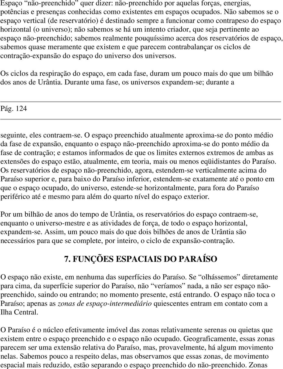 espaço não-preenchido; sabemos realmente pouquíssimo acerca dos reservatórios de espaço, sabemos quase meramente que existem e que parecem contrabalançar os ciclos de contração-expansão do espaço do