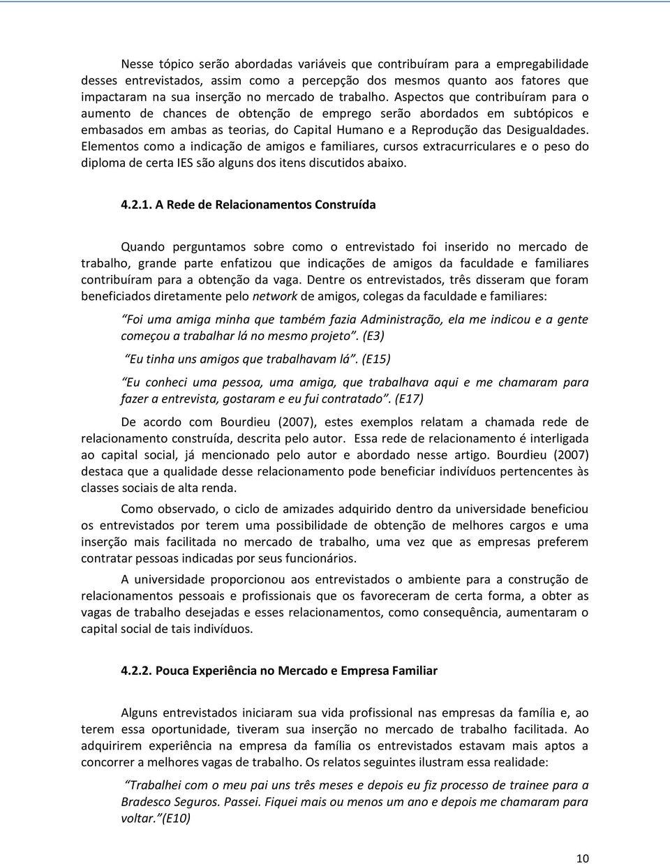 Elementos como a indicação de amigos e familiares, cursos extracurriculares e o peso do diploma de certa IES são alguns dos itens discutidos abaixo. 4.2.1.