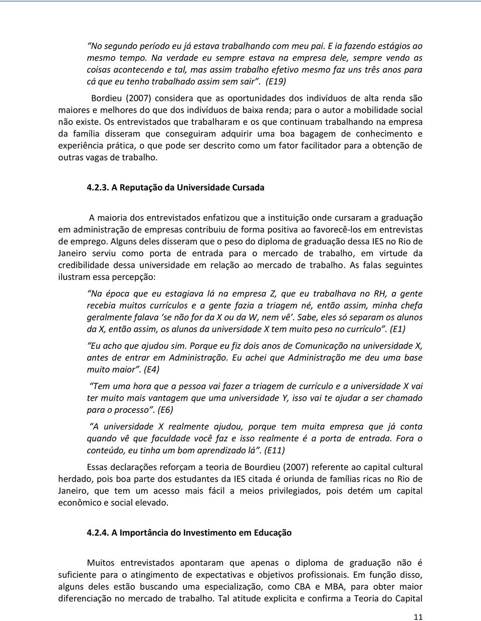 (E19) Bordieu (2007) considera que as oportunidades dos indivíduos de alta renda são maiores e melhores do que dos indivíduos de baixa renda; para o autor a mobilidade social não existe.