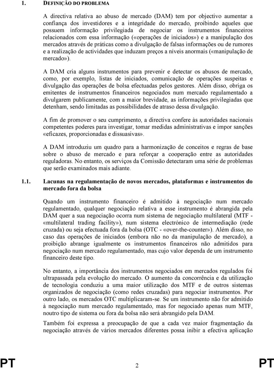 informações ou de rumores e a realização de actividades que induzam preços a níveis anormais («manipulação de mercado»).