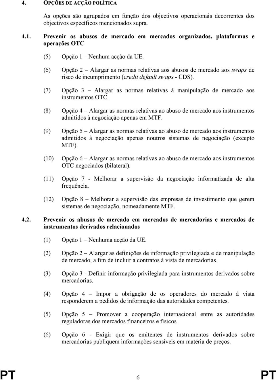 (6) Opção 2 Alargar as normas relativas aos abusos de mercado aos swaps de risco de incumprimento (credit default swaps - CDS).