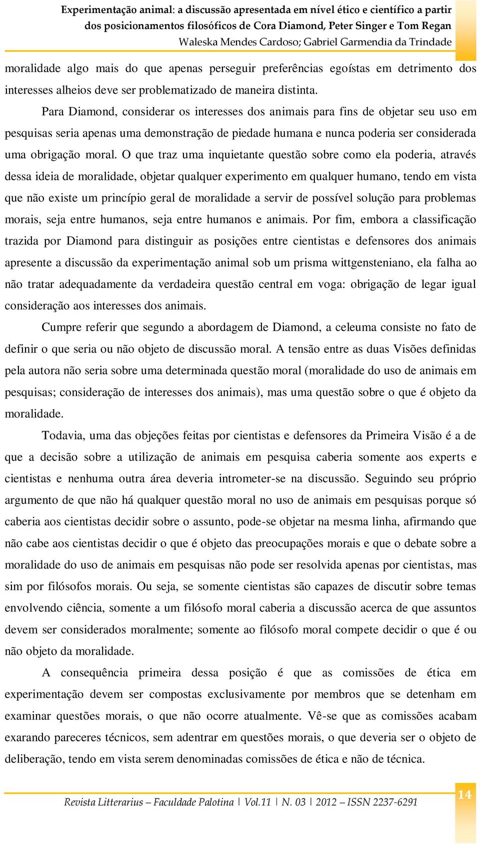 O que traz uma inquietante questão sobre como ela poderia, através dessa ideia de moralidade, objetar qualquer experimento em qualquer humano, tendo em vista que não existe um princípio geral de