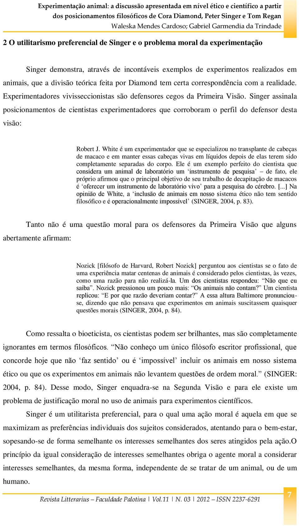 Singer assinala posicionamentos de cientistas experimentadores que corroboram o perfil do defensor desta visão: Robert J.