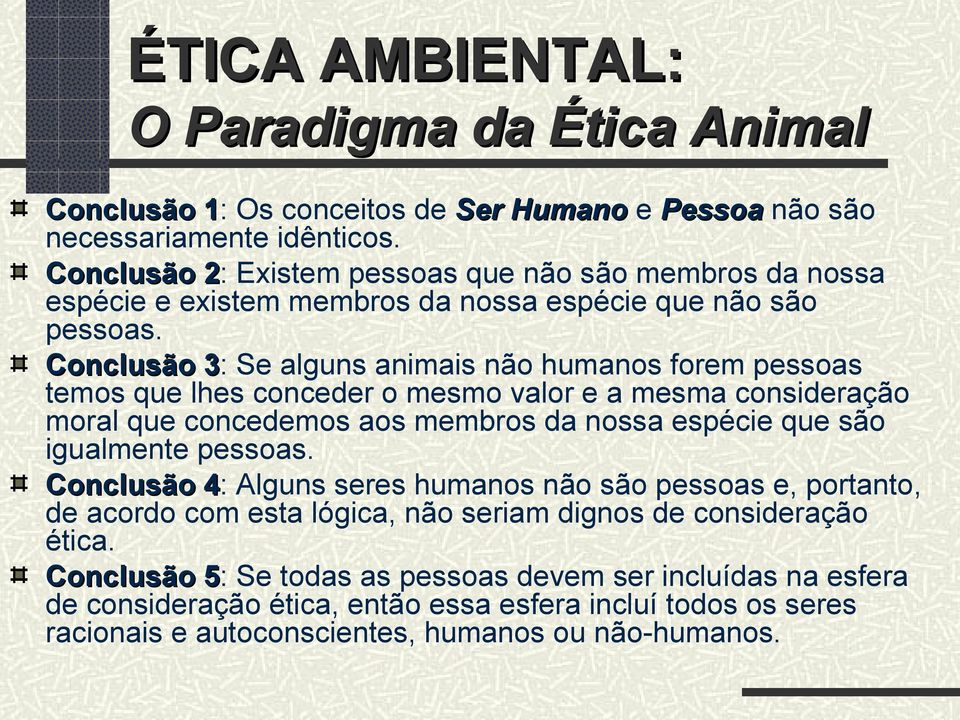 Conclusão 3: 3 Se alguns animais não humanos forem pessoas temos que lhes conceder o mesmo valor e a mesma consideração moral que concedemos aos membros da nossa espécie que são