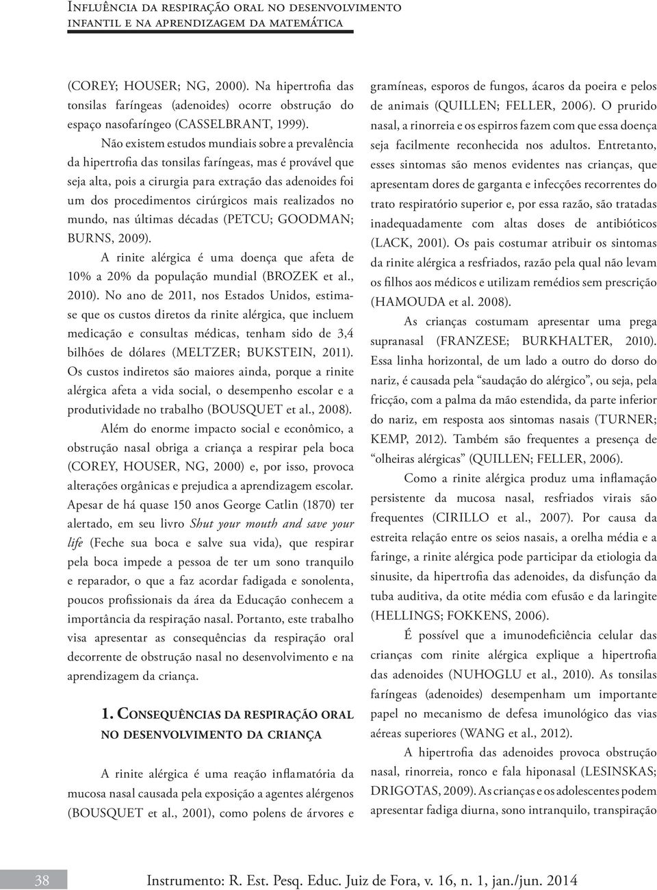 Não existem estudos mundiais sobre a prevalência da hipertrofia das tonsilas faríngeas, mas é provável que seja alta, pois a cirurgia para extração das adenoides foi um dos procedimentos cirúrgicos