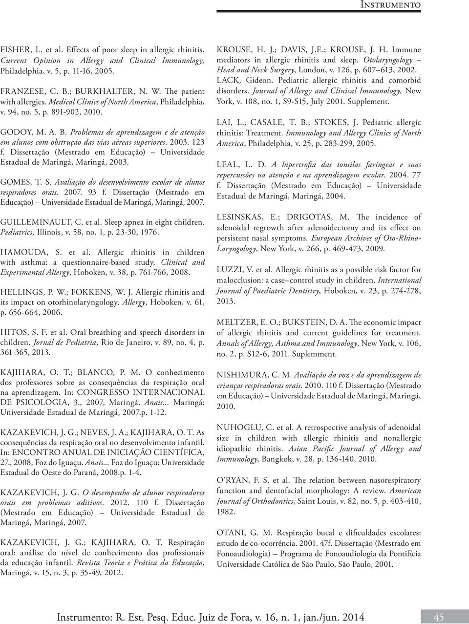 Problemas de aprendizagem e de atenção em alunos com obstrução das vias aéreas superiores. 2003. 123 f. Dissertação (Mestrado em Educação) Universidade Estadual de Maringá, Maringá, 2003. GOMES, T. S.