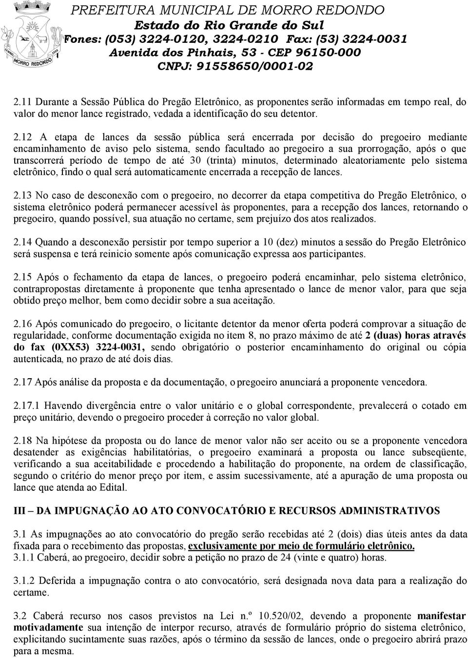 período de tempo de até 30 (trinta) minutos, determinado aleatoriamente pelo sistema eletrônico, findo o qual será automaticamente encerrada a recepção de lances. 2.