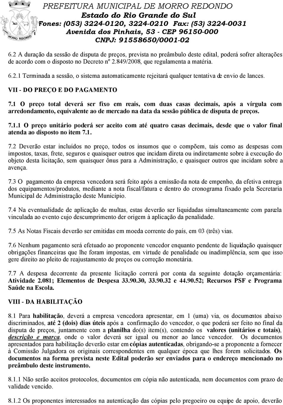 1 O preço total deverá ser fixo em reais, com duas casas decimais, após a vírgula com arredondamento, equivalente ao de mercado na data da sessão pública de disputa de preços. 7.1.1 O preço unitário poderá ser aceito com até quatro casas decimais, desde que o valor final atenda ao disposto no item 7.