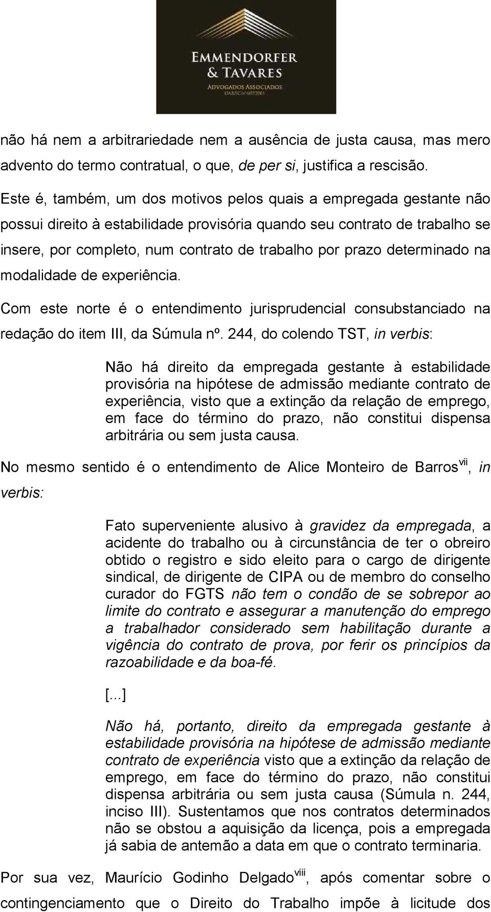 prazo determinado na modalidade de experiência. Com este norte é o entendimento jurisprudencial consubstanciado na redação do item III, da Súmula nº.