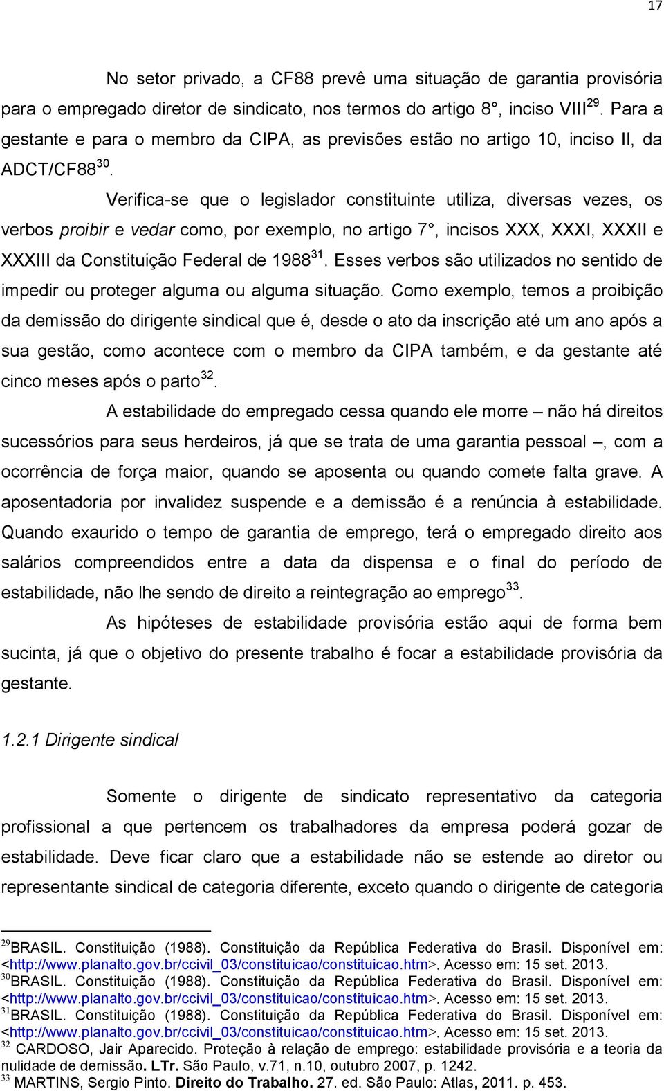 Verifica-se que o legislador constituinte utiliza, diversas vezes, os verbos proibir e vedar como, por exemplo, no artigo 7, incisos XXX, XXXI, XXXII e XXXIII da Constituição Federal de 1988 31.