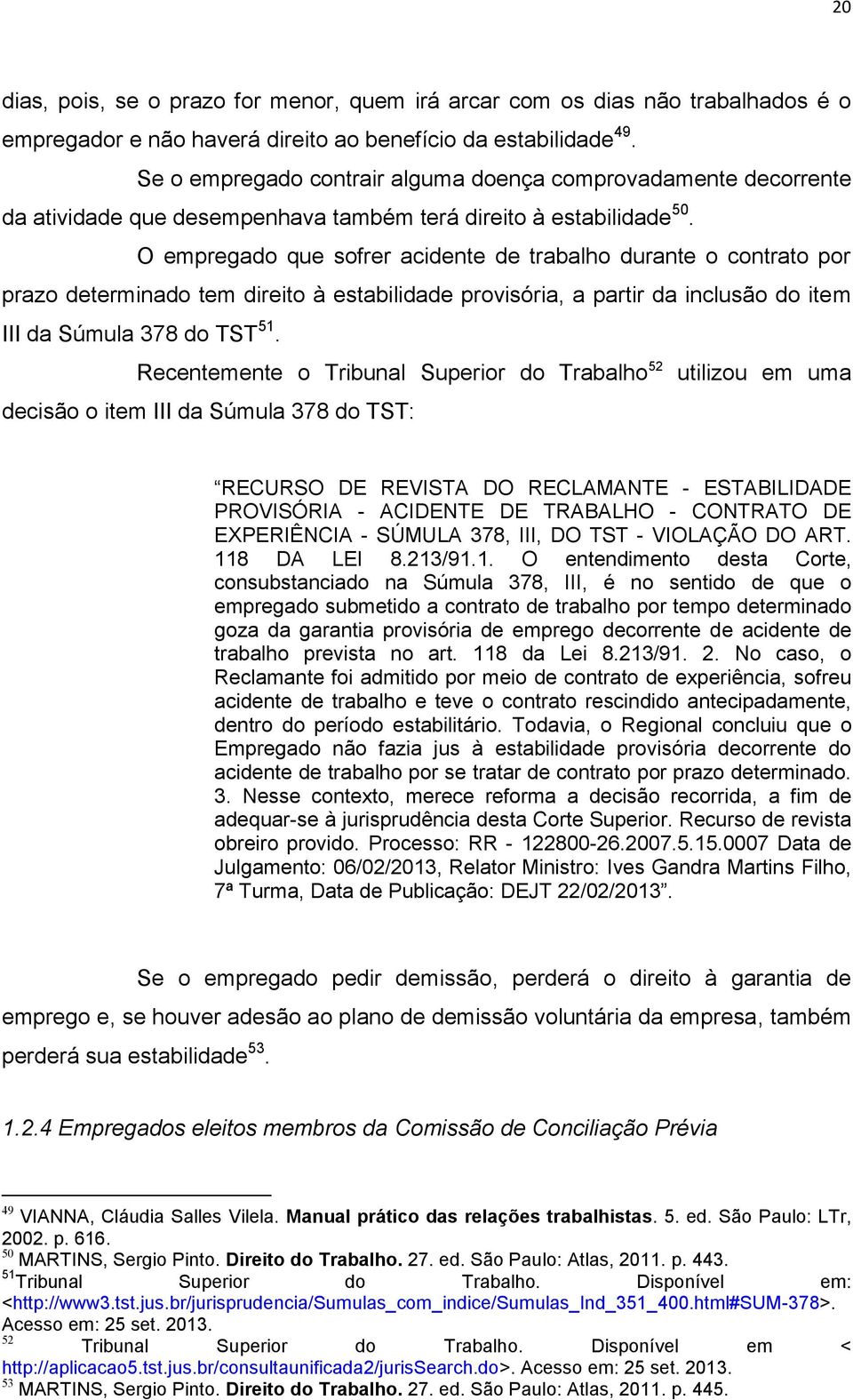 O empregado que sofrer acidente de trabalho durante o contrato por prazo determinado tem direito à estabilidade provisória, a partir da inclusão do item III da Súmula 378 do TST 51.