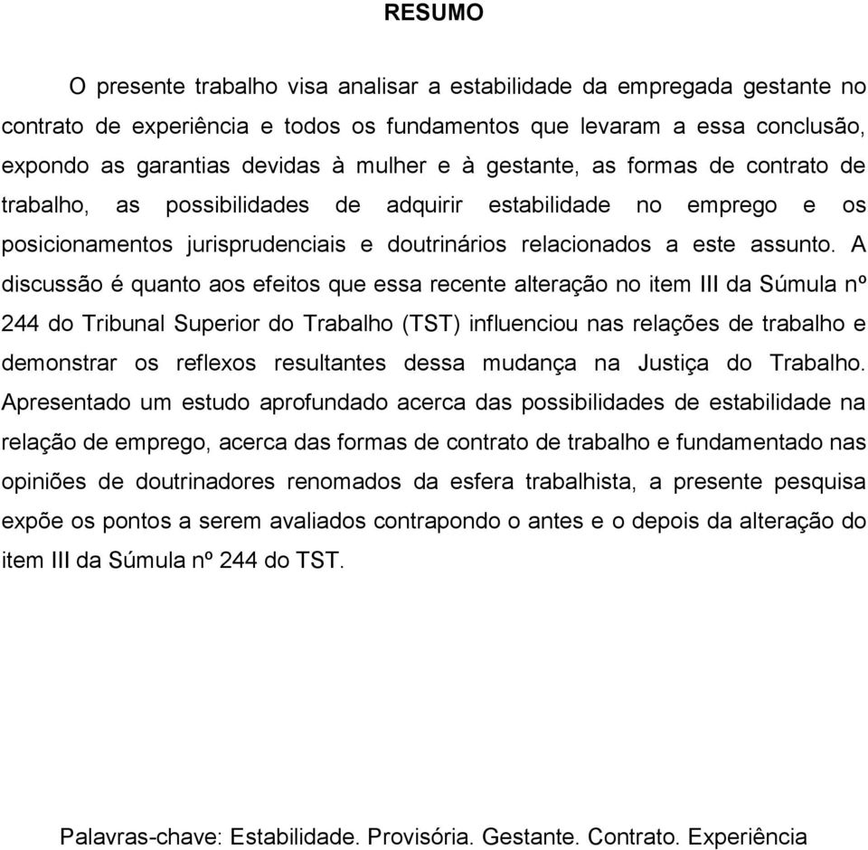 A discussão é quanto aos efeitos que essa recente alteração no item III da Súmula nº 244 do Tribunal Superior do Trabalho (TST) influenciou nas relações de trabalho e demonstrar os reflexos