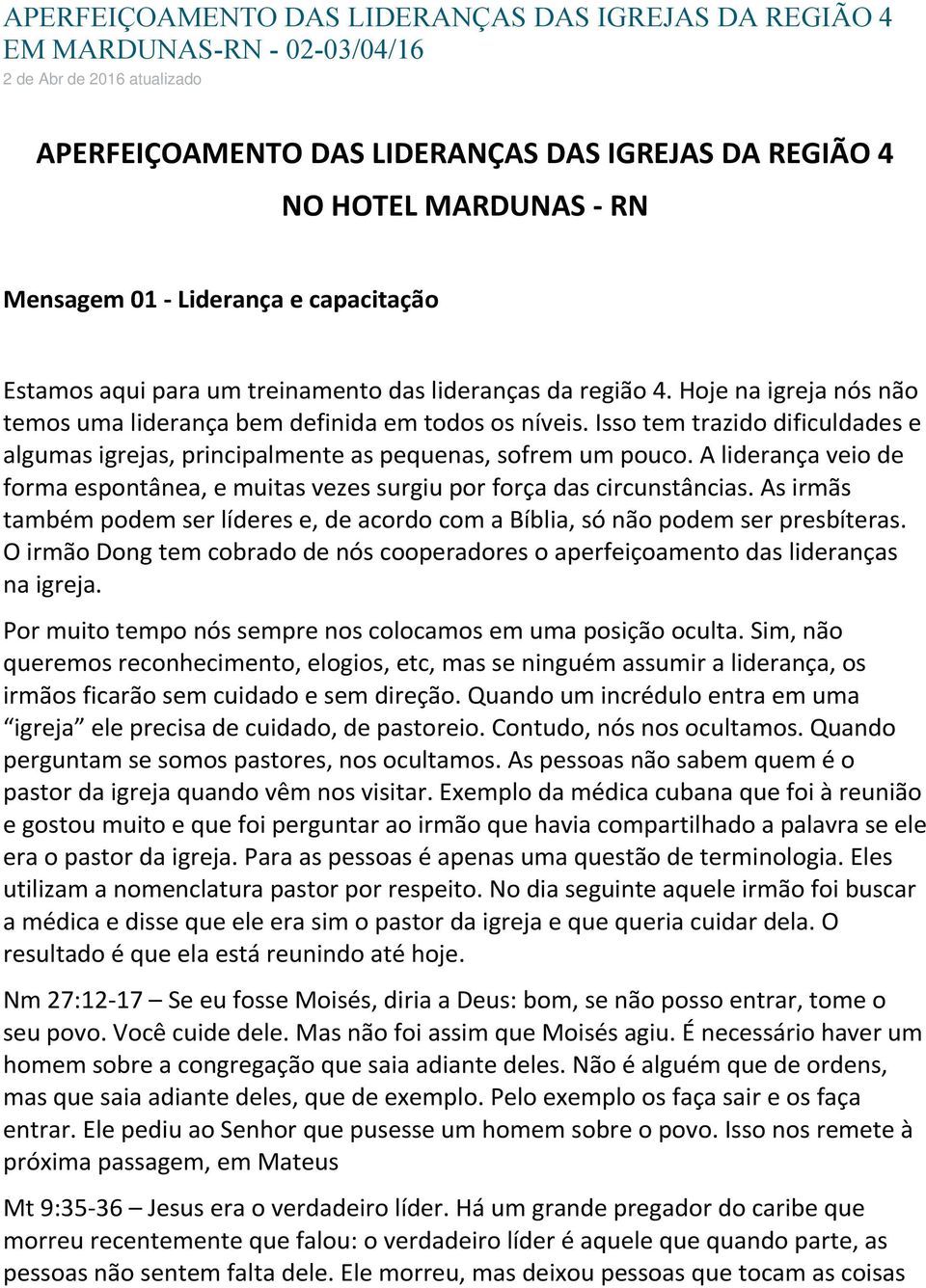 Isso tem trazido dificuldades e algumas igrejas, principalmente as pequenas, sofrem um pouco. A liderança veio de forma espontânea, e muitas vezes surgiu por força das circunstâncias.