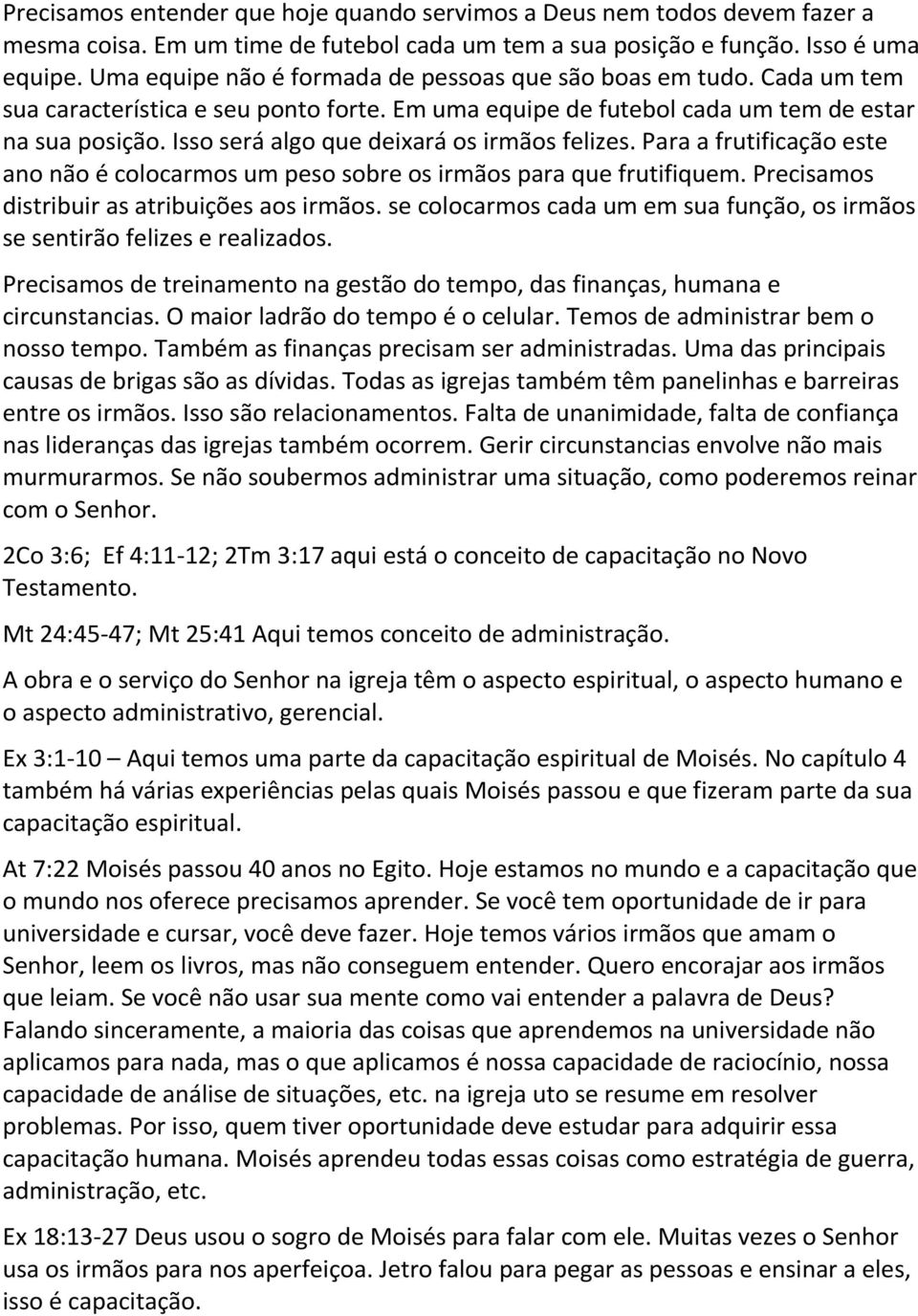 Isso será algo que deixará os irmãos felizes. Para a frutificação este ano não é colocarmos um peso sobre os irmãos para que frutifiquem. Precisamos distribuir as atribuições aos irmãos.