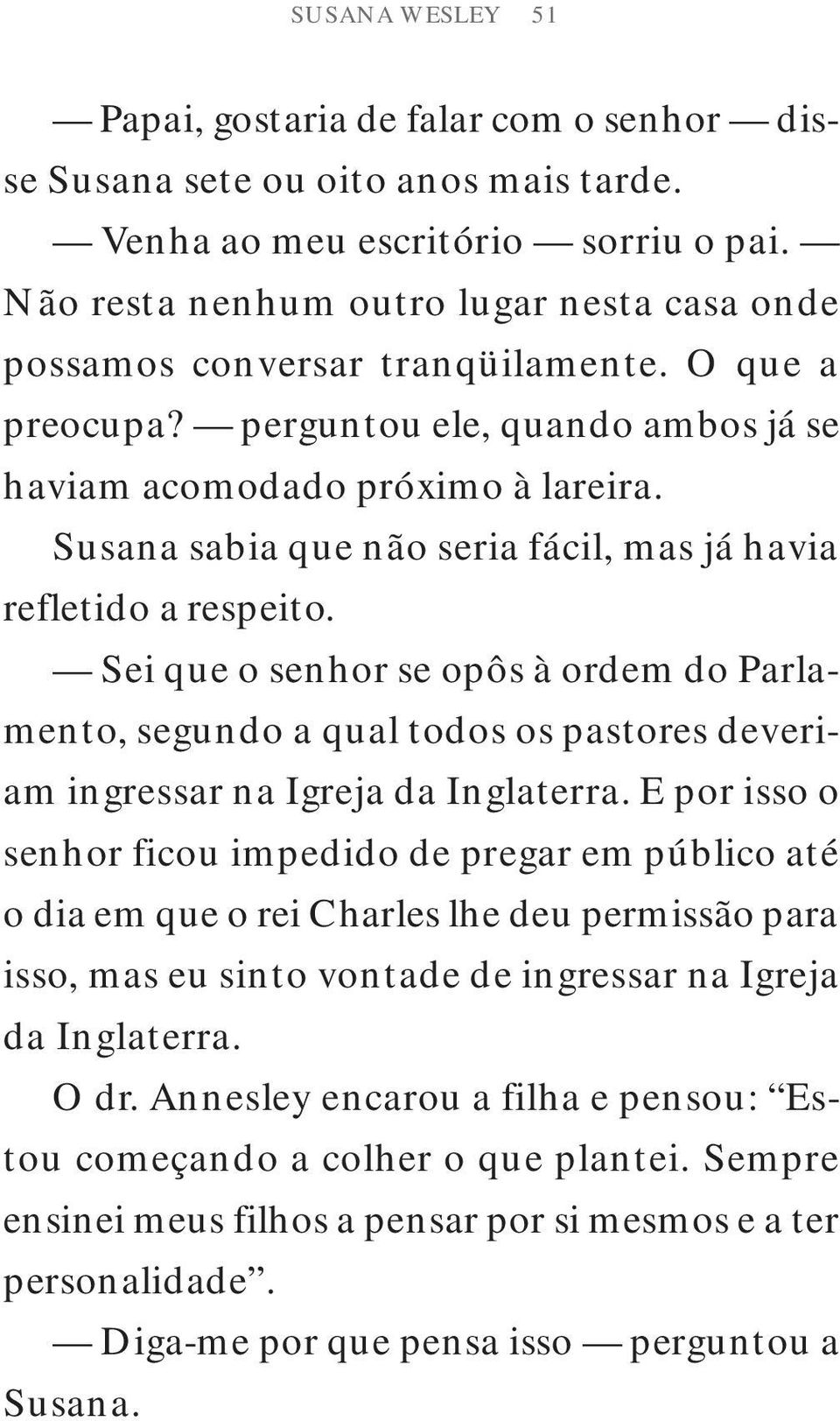 Susana sabia que não seria fácil, mas já havia refletido a respeito. Sei que o senhor se opôs à ordem do Parlamento, segundo a qual todos os pastores deveriam ingressar na Igreja da Inglaterra.