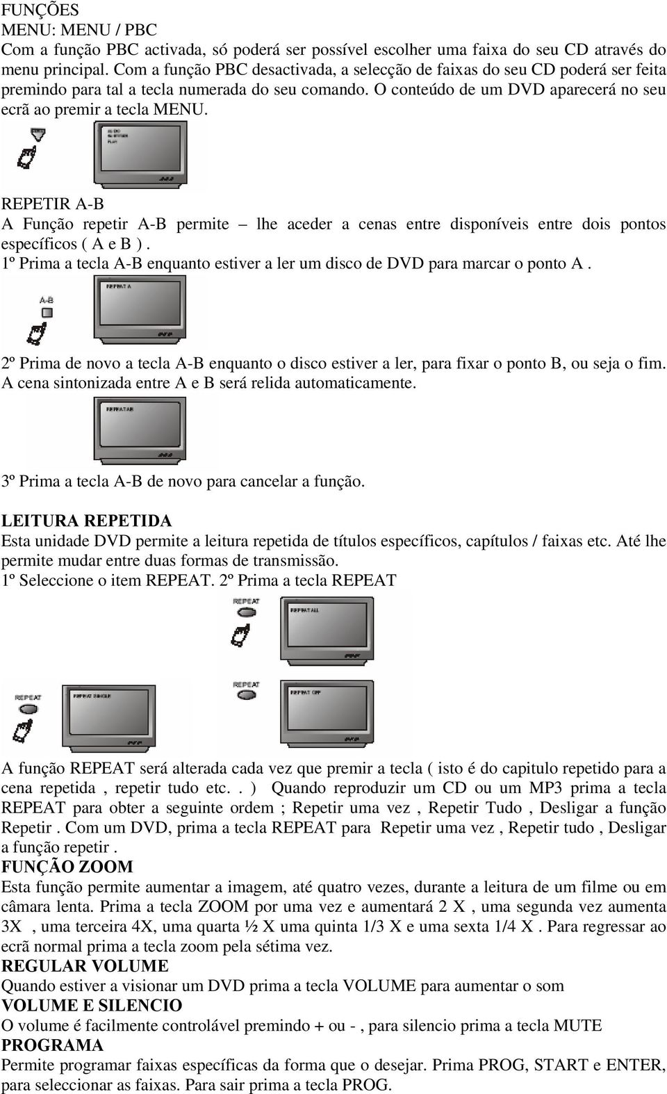 REPETIR A-B A Função repetir A-B permite lhe aceder a cenas entre disponíveis entre dois pontos específicos ( A e B ).