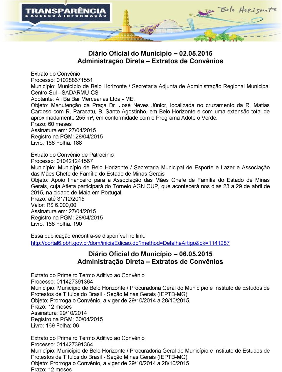 Ltda - ME. Objeto: Manutenção da Praça Dr. José Neves Júnior, localizada no cruzamento da R. Matias Cardoso com R. Paracatu, B.