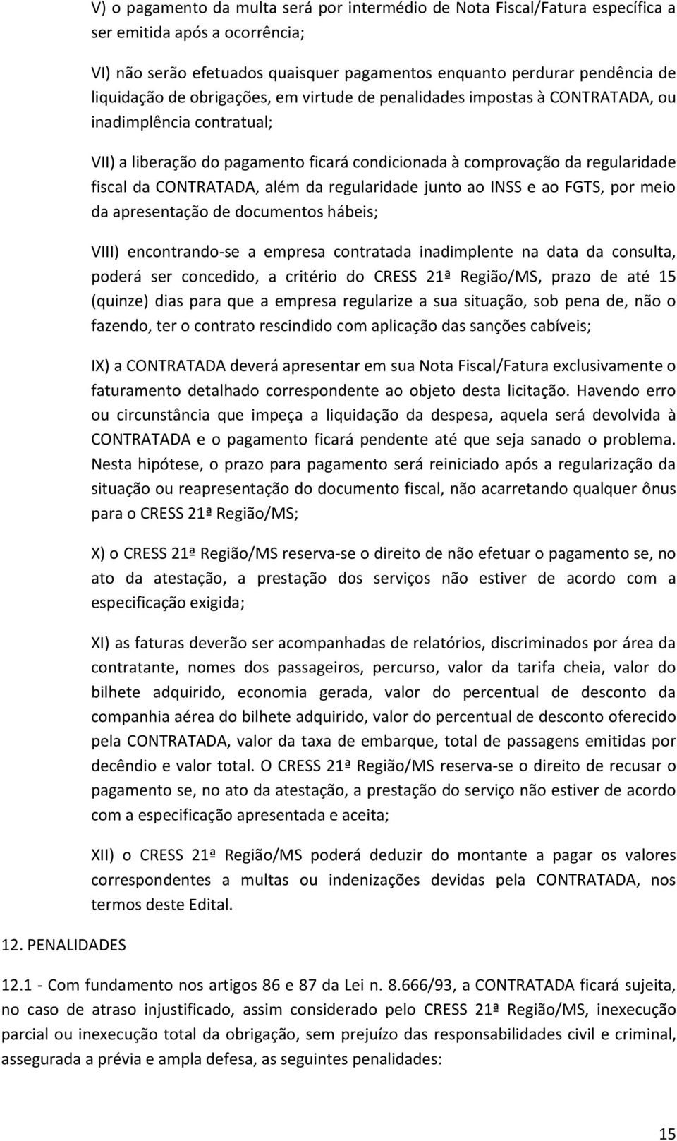 CONTRATADA, além da regularidade junto ao INSS e ao FGTS, por meio da apresentação de documentos hábeis; VIII) encontrando-se a empresa contratada inadimplente na data da consulta, poderá ser